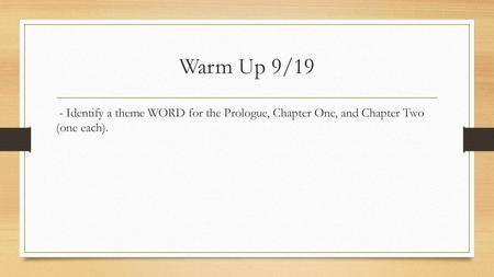 Warm Up 9/19 - Identify a theme WORD for the Prologue, Chapter One, and Chapter Two (one each).