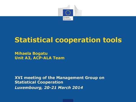 Statistical cooperation tools Mihaela Bogatu Unit A3, ACP-ALA Team