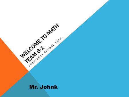 Welcome to Math Team 6-1 2013/2014 School Year. Mr. Johnk.