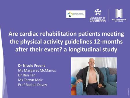 Are cardiac rehabilitation patients meeting the physical activity guidelines 12-months after their event? a longitudinal study Dr Nicole Freene Ms Margaret.