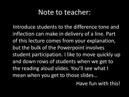 Note to teacher: Introduce students to the difference tone and inflection can make in delivery of a line. Part of this lecture comes from your explanation,