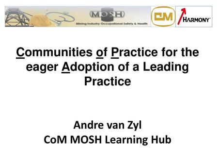 Communities of Practice for the eager Adoption of a Leading Practice Andre van Zyl CoM MOSH Learning Hub.