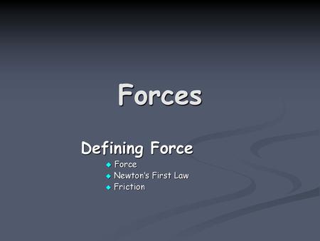 Defining Force Force Newton’s First Law Friction