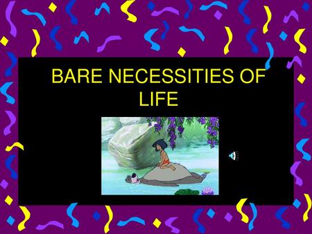 BARE NECESSITIES OF LIFE