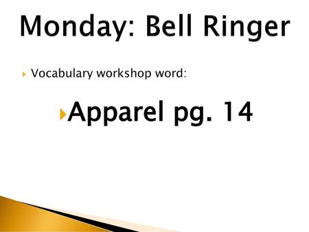 Monday: Bell Ringer Vocabulary workshop word: Apparel pg. 14.