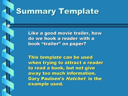 Summary Template Like a good movie trailer, how do we hook a reader with a book “trailer” on paper? This template can be used when trying to attract.