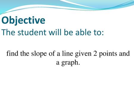 Objective The student will be able to: