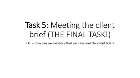 Task 5: Meeting the client brief (THE FINAL TASK!)