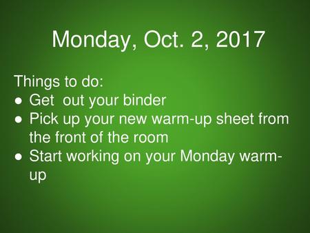 Monday, Oct. 2, 2017 Things to do: Get out your binder