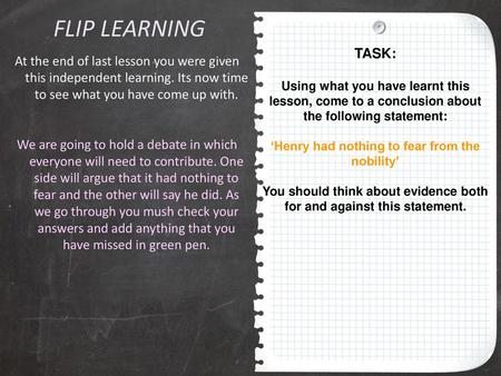 FLIP LEARNING TASK: Using what you have learnt this lesson, come to a conclusion about the following statement: ‘Henry had nothing to fear from the nobility’