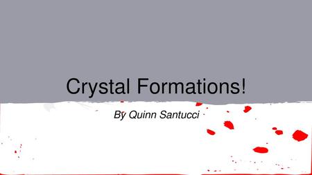 Crystal Formations! By Quinn Santucci.