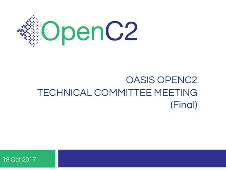 OASIS OPENC2 TECHNICAL COMMITTEE MEETING (Final)