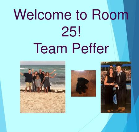 Welcome to Room 25! Team Peffer.