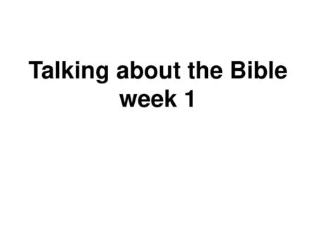 Talking about the Bible week 1