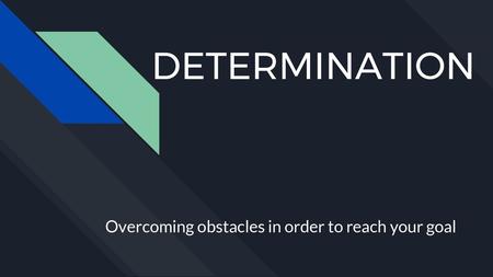 Overcoming obstacles in order to reach your goal