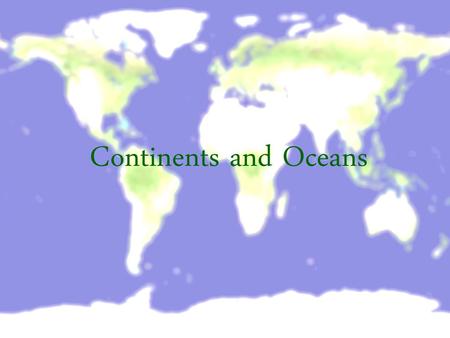 Continents and Oceans.