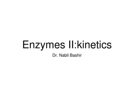 Enzymes II:kinetics Dr. Nabil Bashir.