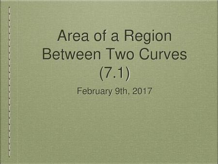 Area of a Region Between Two Curves (7.1)