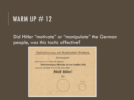 Warm Up # 12 Did Hitler “motivate” or “manipulate” the German people, was this tactic affective?