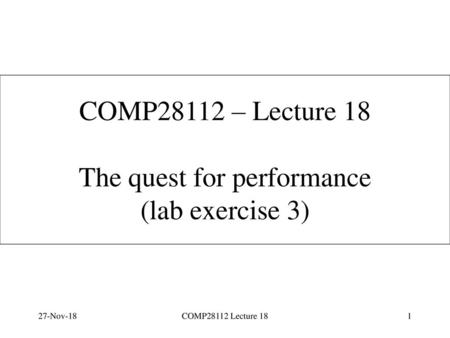 COMP28112 – Lecture 18 The quest for performance (lab exercise 3)