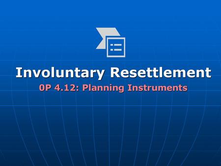 Involuntary Resettlement 0P 4.12: Planning Instruments