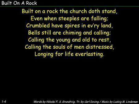 Built on a rock the church doth stand, Even when steeples are falling;