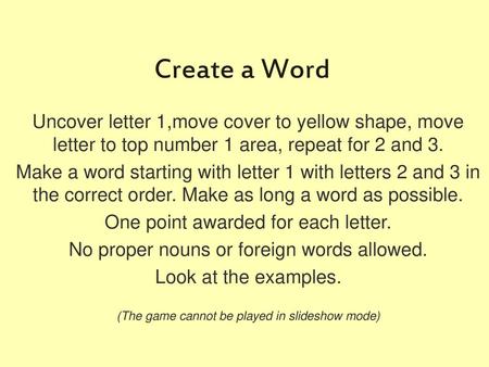 Create a Word Uncover letter 1,move cover to yellow shape, move letter to top number 1 area, repeat for 2 and 3. Make a word starting with letter 1 with.