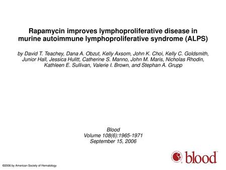 Rapamycin improves lymphoproliferative disease in murine autoimmune lymphoproliferative syndrome (ALPS)‏ by David T. Teachey, Dana A. Obzut, Kelly Axsom,