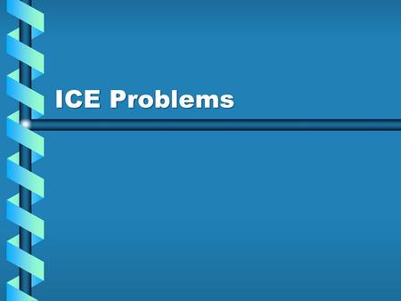 ICE Problems.