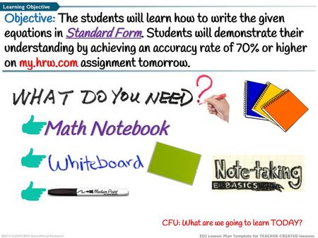 Learning Objective Objective: The students will learn how to write the given equations in Standard Form. Students will demonstrate their understanding.