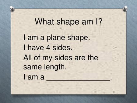 What shape am I? I am a plane shape. I have 4 sides.