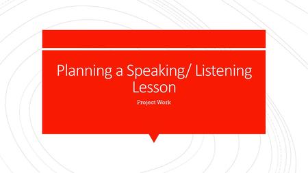 Planning a Speaking/ Listening Lesson