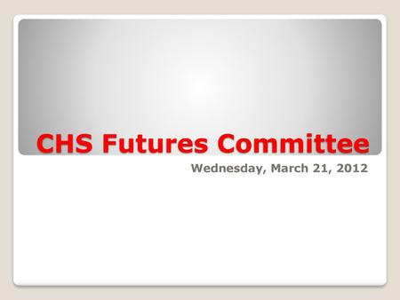 CHS Futures Committee Wednesday, March 21, 2012.