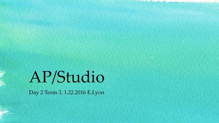 AP/Studio Day 2 Term 3, 1.22.2016 E.Lyon.