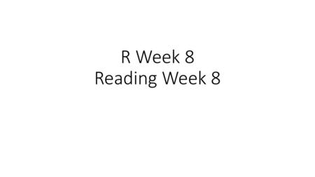 R Week 8 Reading Week 8.