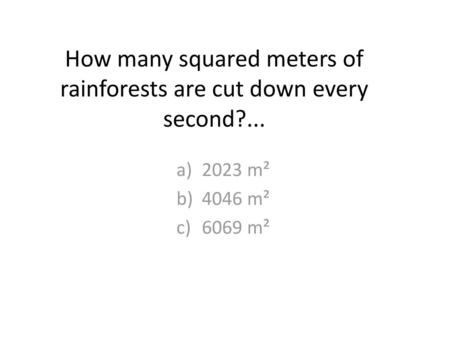 How many squared meters of rainforests are cut down every second?...