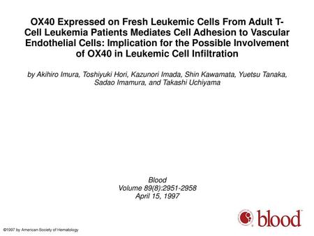 OX40 Expressed on Fresh Leukemic Cells From Adult T-Cell Leukemia Patients Mediates Cell Adhesion to Vascular Endothelial Cells: Implication for the Possible.