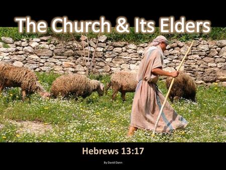 The Church & Its Elders Hebrews 13:17 By David Dann.