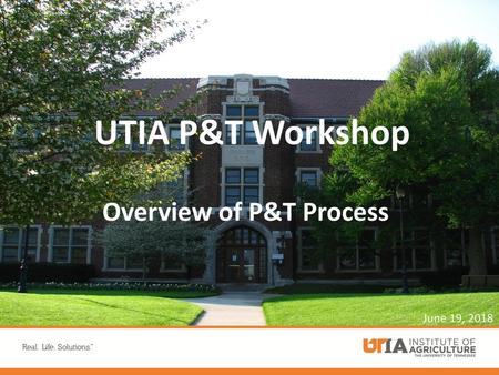 UTIA P&T Workshop Overview of P&T Process June 19, 2018.