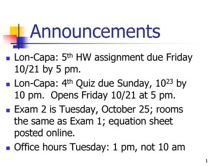 Announcements Lon-Capa: 5th HW assignment due Friday 10/21 by 5 pm.