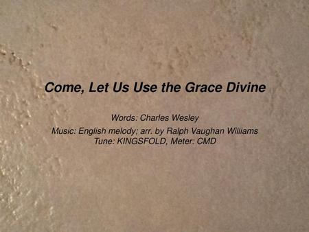 Come, Let Us Use the Grace Divine