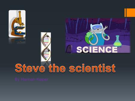 Steve the scientist By Hannah Keiper.