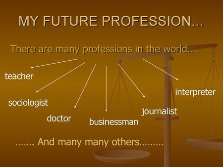 MY FUTURE PROFESSION… There are many professions in the world….