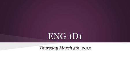 ENG 1D1 Thursday March 5th, 2015.