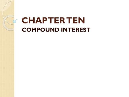 CHAPTER TEN COMPOUND INTEREST.