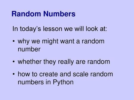 Random Numbers In today’s lesson we will look at: