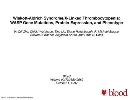 Wiskott-Aldrich Syndrome/X-Linked Thrombocytopenia: WASP Gene Mutations, Protein Expression, and Phenotype by Qili Zhu, Chiaki Watanabe, Ting Liu, Diane.