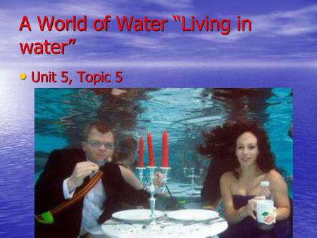 A World of Water “Living in water”