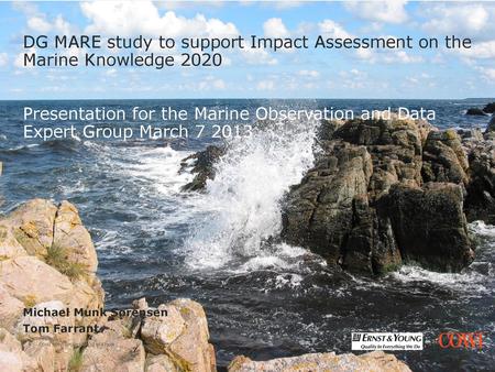 DG MARE study to support Impact Assessment on the Marine Knowledge 2020 Presentation for the Marine Observation and Data Expert Group March 7 2013 Michael.