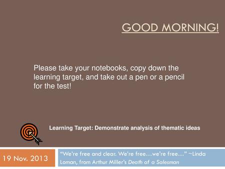 Good morning! Please take your notebooks, copy down the learning target, and take out a pen or a pencil for the test! Learning Target: Demonstrate analysis.